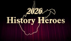 2026 History Heroes: Volunteers, historians, preservationists and community leaders from across the Mountain State gather annually to be recognized for protecting local heritage.
